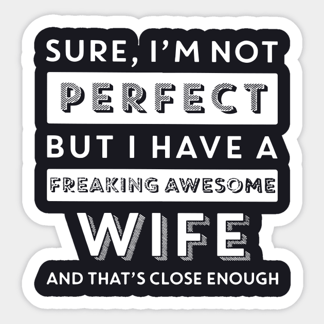 Sure I Am Not Perfect But I Have A Freaking Awesome Wife And That S Close Enough Wife Sticker by dieukieu81